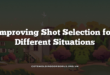 Improving Shot Selection for Different Situations