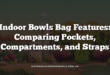 Indoor Bowls Bag Features: Comparing Pockets, Compartments, and Straps
