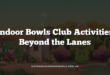 Indoor Bowls Club Activities Beyond the Lanes