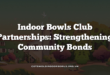 Indoor Bowls Club Partnerships: Strengthening Community Bonds