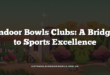 Indoor Bowls Clubs: A Bridge to Sports Excellence
