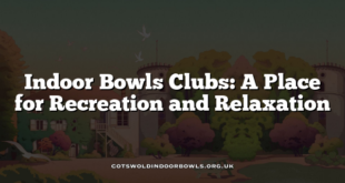Indoor Bowls Clubs: A Place for Recreation and Relaxation