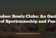 Indoor Bowls Clubs: An Oasis of Sportsmanship and Fun