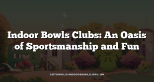 Indoor Bowls Clubs: An Oasis of Sportsmanship and Fun