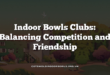 Indoor Bowls Clubs: Balancing Competition and Friendship