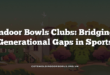Indoor Bowls Clubs: Bridging Generational Gaps in Sports