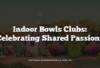 Indoor Bowls Clubs: Celebrating Shared Passions