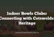 Indoor Bowls Clubs: Connecting with Cotswolds’ Heritage