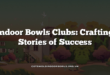 Indoor Bowls Clubs: Crafting Stories of Success