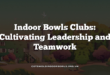 Indoor Bowls Clubs: Cultivating Leadership and Teamwork
