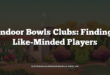 Indoor Bowls Clubs: Finding Like-Minded Players