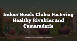 Indoor Bowls Clubs: Fostering Healthy Rivalries and Camaraderie