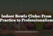 Indoor Bowls Clubs: From Practice to Professionalism