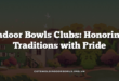 Indoor Bowls Clubs: Honoring Traditions with Pride