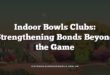 Indoor Bowls Clubs: Strengthening Bonds Beyond the Game