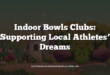 Indoor Bowls Clubs: Supporting Local Athletes’ Dreams