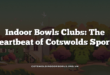 Indoor Bowls Clubs: The Heartbeat of Cotswolds Sports