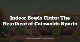 Indoor Bowls Clubs: The Heartbeat of Cotswolds Sports
