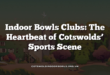 Indoor Bowls Clubs: The Heartbeat of Cotswolds’ Sports Scene