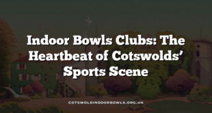 Indoor Bowls Clubs: The Heartbeat of Cotswolds’ Sports Scene