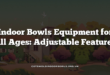 Indoor Bowls Equipment for All Ages: Adjustable Features