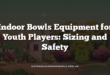 Indoor Bowls Equipment for Youth Players: Sizing and Safety