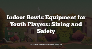 Indoor Bowls Equipment for Youth Players: Sizing and Safety