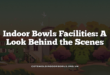 Indoor Bowls Facilities: A Look Behind the Scenes