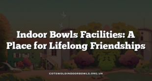 Indoor Bowls Facilities: A Place for Lifelong Friendships