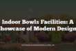 Indoor Bowls Facilities: A Showcase of Modern Designs
