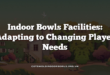 Indoor Bowls Facilities: Adapting to Changing Player Needs
