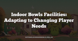Indoor Bowls Facilities: Adapting to Changing Player Needs