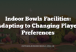 Indoor Bowls Facilities: Adapting to Changing Player Preferences