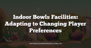 Indoor Bowls Facilities: Adapting to Changing Player Preferences