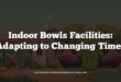 Indoor Bowls Facilities: Adapting to Changing Times