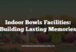 Indoor Bowls Facilities: Building Lasting Memories