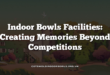 Indoor Bowls Facilities: Creating Memories Beyond Competitions
