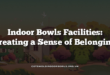Indoor Bowls Facilities: Creating a Sense of Belonging