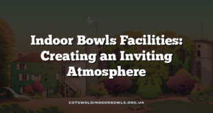 Indoor Bowls Facilities: Creating an Inviting Atmosphere