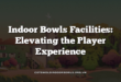 Indoor Bowls Facilities: Elevating the Player Experience