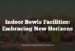 Indoor Bowls Facilities: Embracing New Horizons