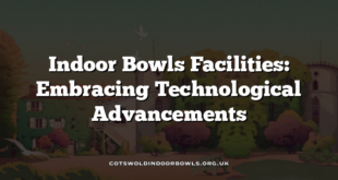 Indoor Bowls Facilities: Embracing Technological Advancements