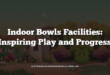 Indoor Bowls Facilities: Inspiring Play and Progress