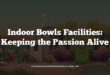 Indoor Bowls Facilities: Keeping the Passion Alive
