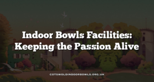 Indoor Bowls Facilities: Keeping the Passion Alive