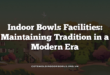 Indoor Bowls Facilities: Maintaining Tradition in a Modern Era