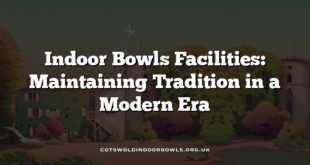 Indoor Bowls Facilities: Maintaining Tradition in a Modern Era