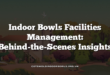 Indoor Bowls Facilities Management: Behind-the-Scenes Insights