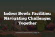 Indoor Bowls Facilities: Navigating Challenges Together