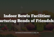 Indoor Bowls Facilities: Nurturing Bonds of Friendship